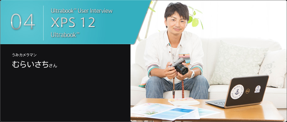 Ultrabook™ User Interview / XPS 12 Ultrabook™ / うみカメラマン むらいさちさん