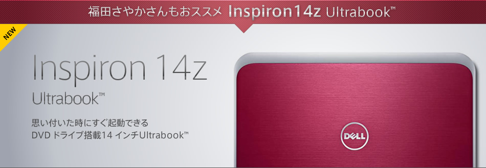 福田さやかさんもおススメ Inspiron 14z Ultrabook™ / Inspiron 14z Ultrabook™ 思い付いた時にすぐ起動できる DVD ドライブ搭載14 インチUltrabook™